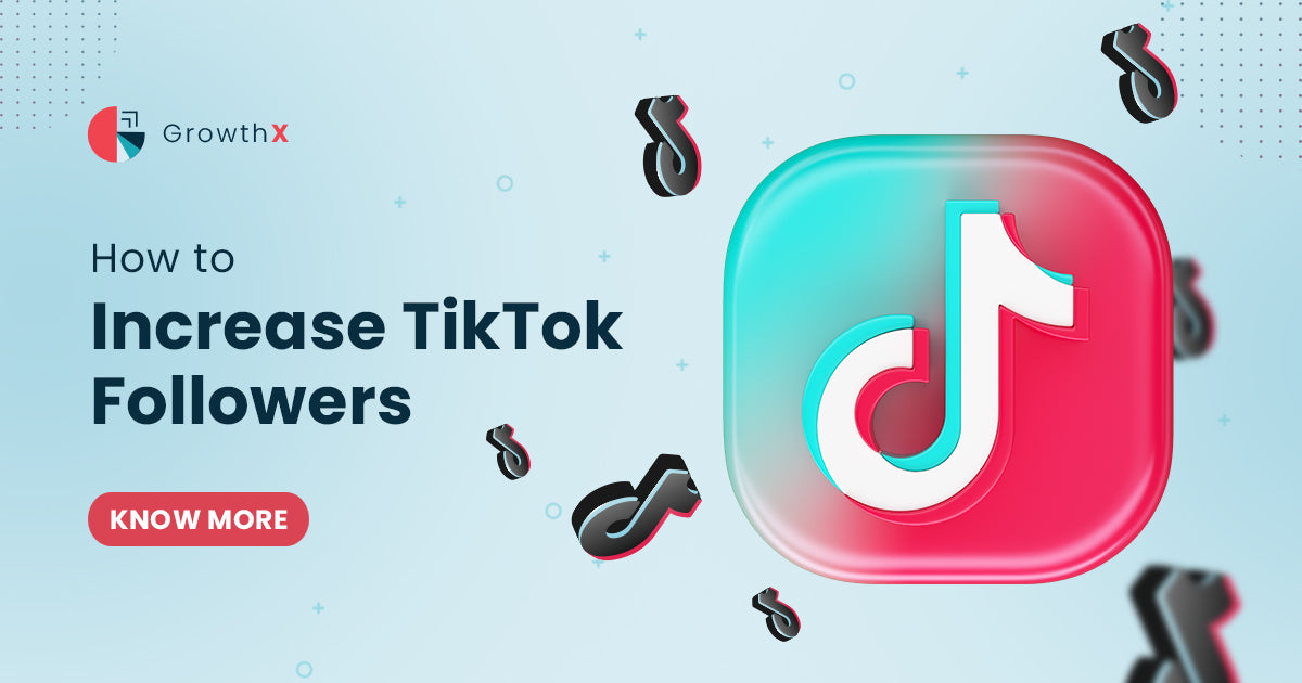 How to Increase TikTok Followers 2023 – GrowthX